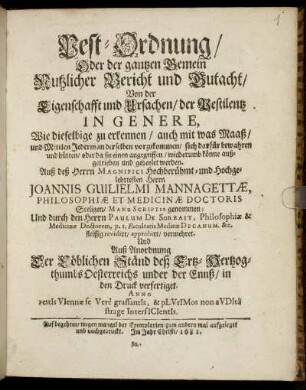 Pest-Ordnung/ Oder der gantzen Gemein Nutzlicher Bericht und Gutacht/ Von der Eigenschafft und Ursachen/ der Pestilentz In Genere : Wie dieselbige zu erkennen/ auch mit was Maaß/ und Mittlen Jederman derselben vorzukommen/ sich darfür bewahren und hütten/ oder da sie einen angegriffen/ wiederumb könne außgetrieben und geheylet werden