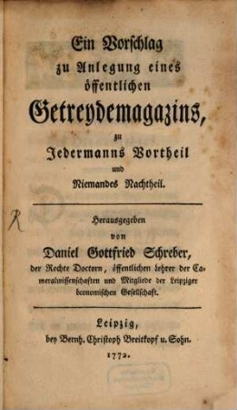 Ein Vorschlag zu Anlegung eines öffentlichen Getreydemagazins, zu Jedermanns Vortheil und Niemandes Nachtheil