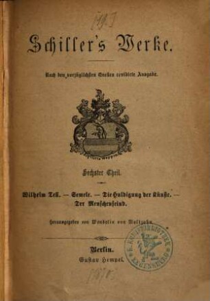 Schiller's Werke. 6, Wilhelm Tell. Semele. Die Huldigung der Künste. Der Menschenfeind