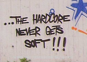...THE HARDCORE NEVER GETS SOFT!!!
