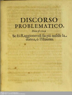 Discorso Problematico, Dove si cerca Se fra Raggionevoli sia piu nobile la donna, o l'Huomo