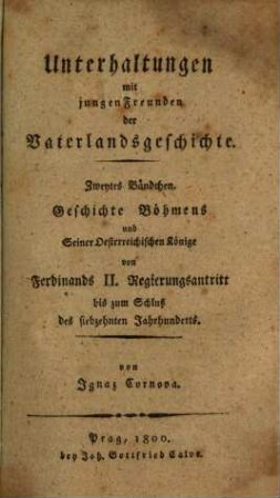 Unterhaltungen mit jungen Freunden der Vaterlandsgeschichte, 2. Geschichte Böhmens und Seiner Oesterreichischen Könige von Ferdinands II. Regierungsanstritt bis zum Schluß des siebzehnten Jahrhunderts