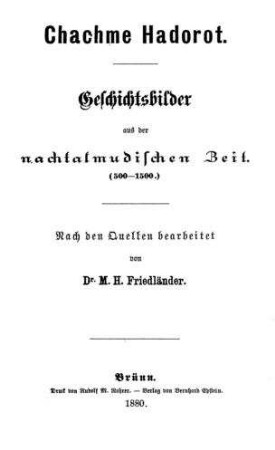 Chachme hadorot : Geschichtsbilder aus d. nachtalmudischen Zeit : (500-1500) / nach d. Quellen bearb. von M. H. Friedländer