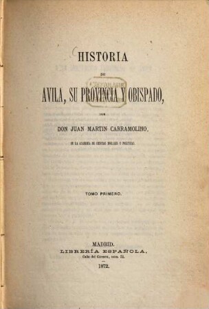 Historia de Avila, su provincia y obispado, I