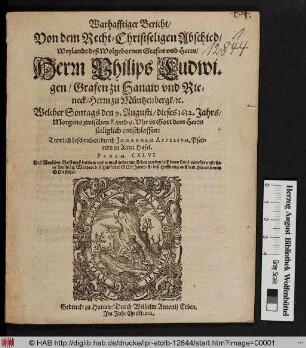 Wahrhafftiger Bericht/ Von dem Recht-Christseligen Abschied/ Weylandt deß ... Herrn Philips Ludwigen/ Grafen zu Hanaw und Rieneck/ Herrn zu Müntzenbergk/ [et]c. : Welcher Sontags den 9. Augusti/ dieses 1612. Jahrs ... entschlaffen