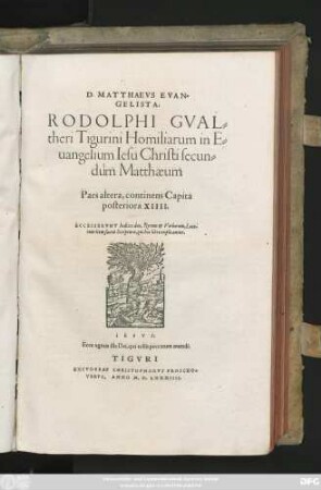 D.MATTHAEVS EVAN=||GELISTA.|| RODOLPHI GVAL=||theri Tigurini Homiliarum in E=||uangelium Iesu Christi secun=||dùm Matthaeum || Pars altera, continens Capita || posteriora XIIII.|| ACCESSERVNT Indices duo ... ||