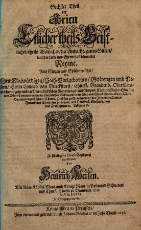 Theil der Arien Etlicher theils Geistlicher, theils Weltlicher, zur Andacht, guten Sitten, keuscher Liebe und Ehren-Lust dienender Lieder Zum Singen und Spielen gesetzet, 6. Sechster Theil der Arien Etlicher theils Geistlicher, theils Weltlicher, zur Andacht, guten Sitten, keuscher Liebe und Ehren-Lust dienender Reyme. Zum Singen und Spielen gesetzet