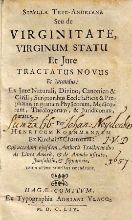 Sibylla Trig-andriana Seu de Virginitate, Virginum Statu Et Jure Tractatus Novus Et Iucundus: Ex Iure Naturali, Divino, Canonico & Civili, Scriptoribus Ecclesiasticis & Prophanis, in gratiam Physicorum, Medicorum, Theologorum, & Juridicorum