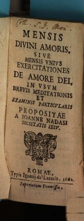 Mensis Divini Amoris : Sive Mensis Vnivs Exercitationes De Amore Dei, In Vsvm Brevis Meditationis Et Examinis Particvlaris, [1]