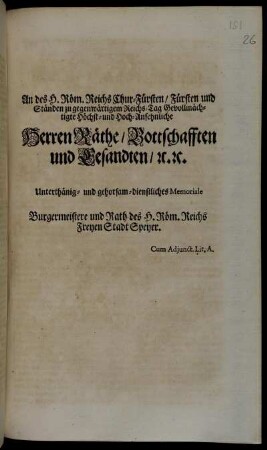 An des H. Röm. Reichs Chur-Fürsten, Fürsten und Ständen zu gegenwärtigem Reichs-Tag Gevollmächtigte Herren Räthe, Bottschafften und Gesandten Unterthänig- und gehorsam-dienstliches Memoriale Burgermeistere und Rath des H. Röm. Reichs Freyen Stadt Speyer