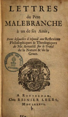 Lettres du Père Malebranche à un de ses amis : Dans lesquelles il répond aux Reflexions Philosophiques & Theologiques de Mr. Arnauld sur le Traité de la Nature & de la Grace