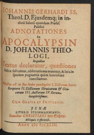 Johannis Gerhardi ... Adnotationes In Apocalypsin D. Johannis Theologi : In quibus Textus declaratur, quaestiones dubiae solvuntur, observationes eruuntur, & loca in speciem pugnantia quam brevissime conciliantur ...