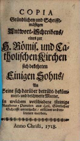 Copia Gründlichen ... Antwort-Schreibens eines zur röm. und cathol. Kirchen sich bekehrten einig Sohns