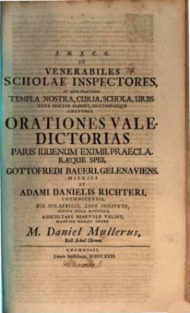 Ut venerabiles Scholae ... Inspectores ... orationes valedictorias ... Gottofredi Baueri et Adami Danielis Richteri d. 17. Apr. ... auscultare benevole velint ... rogat M. Daniel Müllerus : [continuatque dissertationem de miraculis]