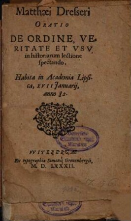 Matthaei Dresseri Oratio De Ordine, Veritate Et Vsv in historiarum lectione spectando : Habita in Academia Lipsica, XVII Januarij, anno 82