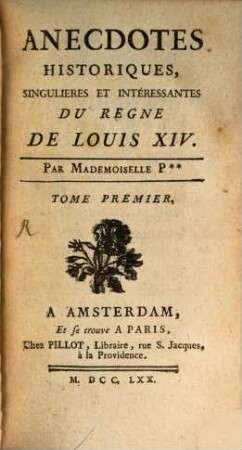 Anecdotes Historiques, Singulières Et Intéressantes Du Règne De Louis XIV., Tome Premier