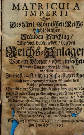 Matricula imperii oder des Heil. Röm. Reichs hochlöblicher Ständen Anschlag, wie viel deren jeder bey den Reichs-Anlagen vor einen Monat, oder einfachen Römer-Zug zugeben schuldig ist