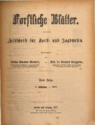 Forstliche Blätter : Zeitschrift für Forst- u. Jagdwesen. 1, 1 = Jg. 14 = N.F., Jg. 6. 1877