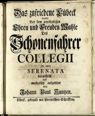 Das zufriedene Lübeck : wurde Bey dem gewöhnlichen Ehren und Freuden Mahle Des Schonenfahrer Collegii In einer Serenata vorgestellt und musicalisch aufgeführt