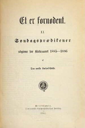 Söndagspraedikener udgivne for Kirkeaaret 1885 - 1886 af den norske Lütherstiftelse : Et er fornrdent