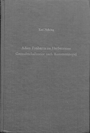 Adam Freiherrn zu Herbersteins Gesandtschaftsreise nach Konstantinopel : ein Beitrag zum Frieden von Zsitvatorok (1606)