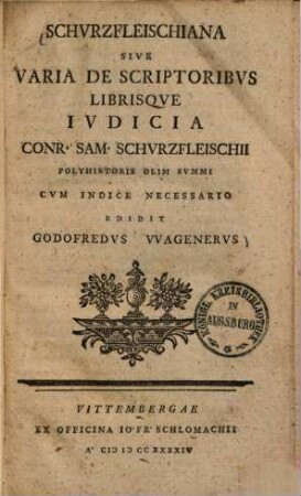 Schurzfleischiana sive varia de scriptoribus librisque judicia Conr. Sam. Schurzfleischii Polyhistoris