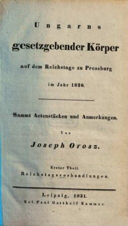 [Verhandlungen des Ungarischen Reichstages]. Ungarns gessetzgebender Körper auf dem Reichstage zu Preßburg im Jahr. 1830,1 (1831)