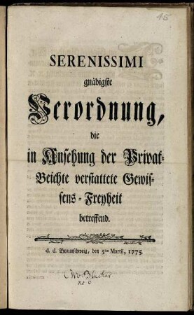 Serenissimi gnädigste Verordnung, die in Ansehung der Privat-Beichte verstattete Gewissens-Freyheit betreffend : d. d. Braunschweig, den 5ten Martii, 1775