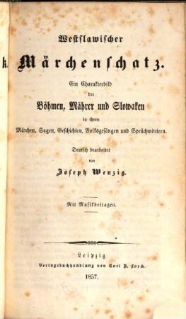 Westslawischer Märchenschatz : ein Charakterbild der Böhmen, Mährer und Slowaken in ihren Märchen, Sagen, Geschichten, Volksgesängen und Sprüchwörtern : mit Musikbeilagen