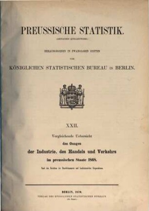 Vergleichende Übersicht des Ganges der Industrie, des Handels und Verkehrs im preußischen Staate : nach den Berichten der Handelskammern und kaufmännischen Corporationen. 1868 (1870) = H. 22 [d. Gesamtw.]