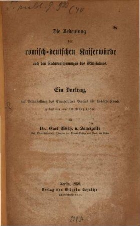 Die Bedeutung der römisch-deutschen Kaiserwürde nach den Rechtsanschauungen des Mittelalters : Ein Vortr. auf Veranstaltung d. Evangelischen Vereins f. kirchliche Zwecke gehalten am 10. März 1856