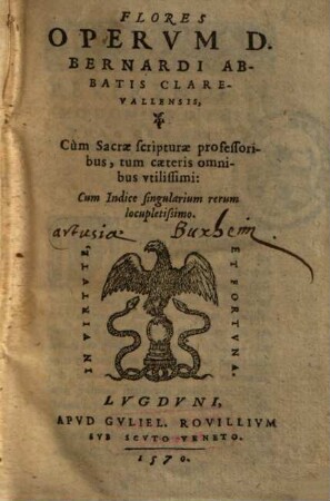 Flores Opervm D. Bernardi Abbatis Clarevallensis : cùm Sacrae scripturae professoribus, tum caeteris omnibus vtilissimi