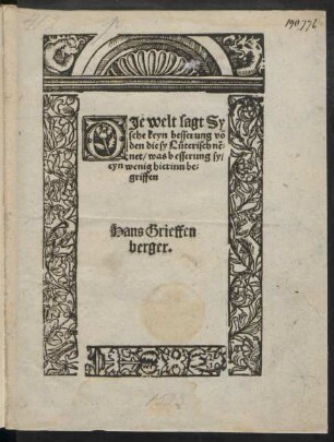 DJe welt sagt Sy || sehe keyn besserung võ || den die sy Lůterisch nẽ=||net/ was besserung sy/|| eyn wenig hierinn be=||griffen || Hans Grieffen||berger.||