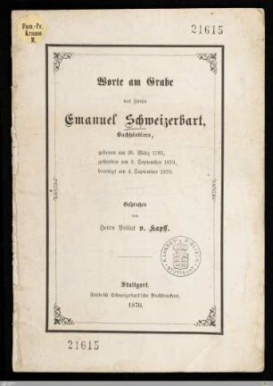 Worte am Grabe des Herrn Emanuel Schweizerbart, Buchhändlers : geboren am 26. März 1785, gestorben am 2. September 1870, beerdigt am 4. September 1870