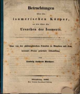 Betrachtungen über die isomerischen Körper, so wie über die Ursachen der Isomerie : eine von der philosophischen Fakultät in München mit dem Accessit-Preis gekrönte Abhandlung