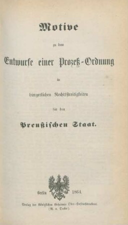 Motive zu dem Entwurfe einer Prozeß-Ordnung in bürgerlichen Rechtsstreitigkeiten für den Preußischen Staat