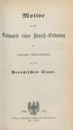 Motive zu dem Entwurfe einer Prozeß-Ordnung in bürgerlichen Rechtsstreitigkeiten für den Preußischen Staat