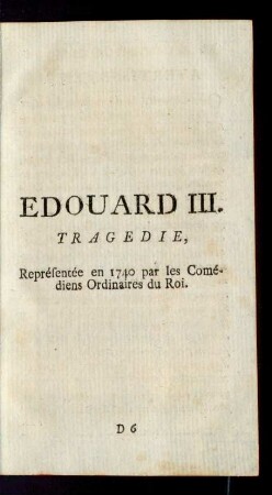 Edouard III. Tragedie, Représentée en 1740 par les Comédiens Ordinaires du Roi.