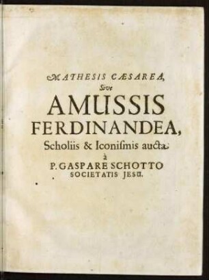 Mathesis Caesarea, sive, Amussis Ferdinandea : in lucem publicam, & usum eruditae posteritatis, gratulantibus litteratorum geniis evecta, atque ad problemata universae matheseos, praesertim verò architecturae militaris