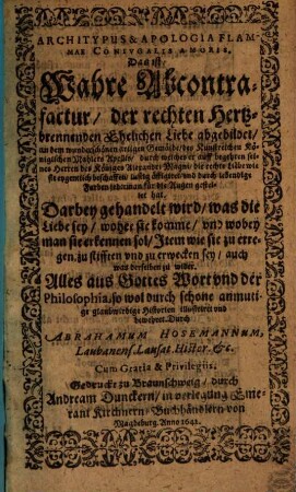 Architypus & Apologia Flammae Coniugalis Amoris. Das ist: Wahre Abcontrafactur, der rechten Hertzbrennenden Ehelichen Liebe abgebildet, an dem wunderschönen artigen Gemälde, des Kunstreichen Königlichen Mahlers Apellis ... : Darbey gehandelt wird, was die Liebe sey, woher sie komme, und wobey man sie erkennen sol ...