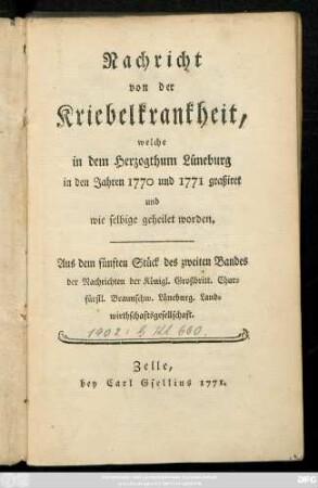 Nachricht von der Kriebelkrankheit, welche in dem Herzogthum Lüneburg in den Jahren 1770 und 1771 graßiret und wie selbige geheilet worden. Aus dem fünften Stück des zweiten Bandes der Nachrichten der Königl. Großbritt. Churfürstl. Braunschw. Lüneburg. Landwirthschaftsgesellschaft