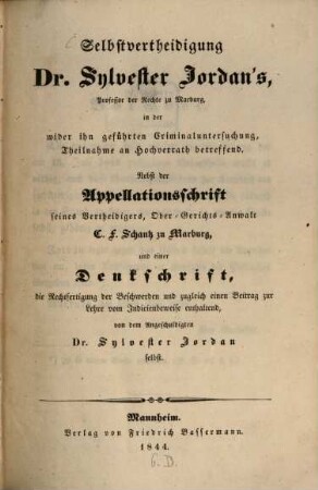 Selbstvertheidigung Dr. Sylvester Jordan's ... in der wider ihn geführten Criminaluntersuchung, Theilnahme an Hochverrath betreffend : nebst der Appellationsschrift seines Vertheidigers, Ober-Gerichts-Anwalt C. F. Schantz ...