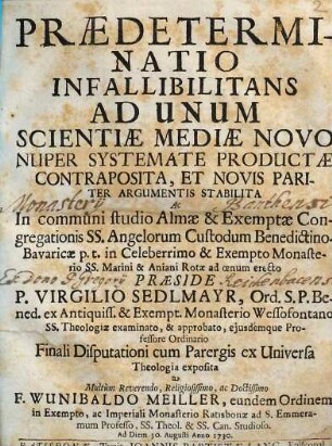 Praedeterminatio Infallibilitans Ad Unum Scientiae Mediae Novo Nuper Systemate Productae Contraposita, Et Novis Pariter Argumentis Stabilita ... : ad Diem 30. Augusti Anno 1730