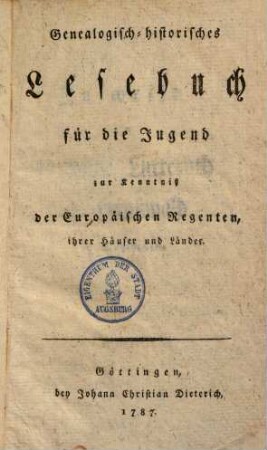 Genealogisch-historisches Lesebuch für die Jugend : und zur Kenntniß der europaeischen Regenten, ihrer Häuser & Länder