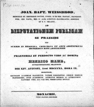 Joan. Bapt. Weissbrod ... ad disputationem publicam se praeside pro summis in medicina, chirurgia et arte obstetricia honoribus rite obtinendis a ... Henrico Mahr ... habendam ... invitat : [Insunt theses medicae]