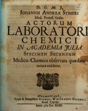 Johannis Andreae Stisseri Med. Profess. Ordin. Actorum Laboratorii Chemici In Academia Iulia Specimen ... : Medico-Chemica observata quaedam rariora exhibens, 2. Specimen secundum Medico-Chemica observata quaedam rariora exhibens