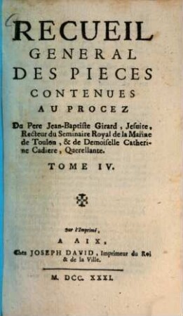Recueil general des pièces contenues au procez Du Pere Jean-Baptiste Girard, Jesuite, Recteur du Seminaire Royal de la Marine de Toulon et de Demoiselle Cathèrine Cadiere, Querellante, 4