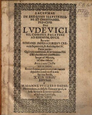 Lacrumae in exequiis illustrissimi et christianiss. principis Divi Ludevici VII. Comitis Palatini ad Rhenum ducis Bavariae