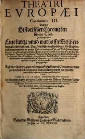 Theatrvm Evropaevm, oder außführliche vnd warhafftige Beschreibung aller vnd jeder denckwürdiger Geschichten, so sich hin und wieder in der Welt, fürnämlich aber in Europa, vnd Teutschlanden ... zugetragen haben, 3. ... von Anno 1633. biß 1638. ...