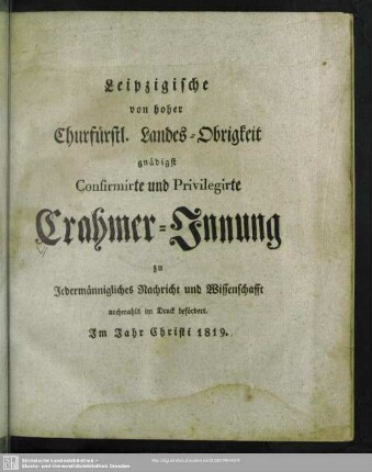 Leipzigische von hoher Churfürstl. Landes-Obrigkeit gnädigst Confirmirte und Privilegirte Crahmer-Innung : zu Jedermännigliches Nachricht und Wissenschaft nochmahls im Druck befördert